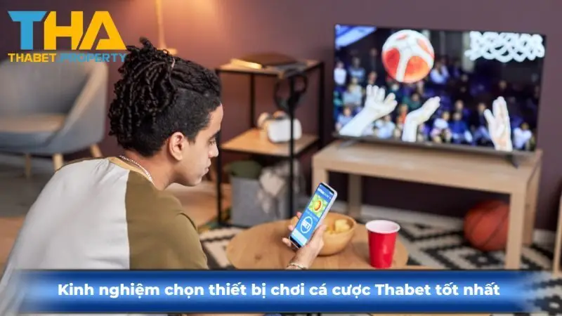 Kinh nghiệm chọn thiết bị chơi cá cược Thabet tốt nhất