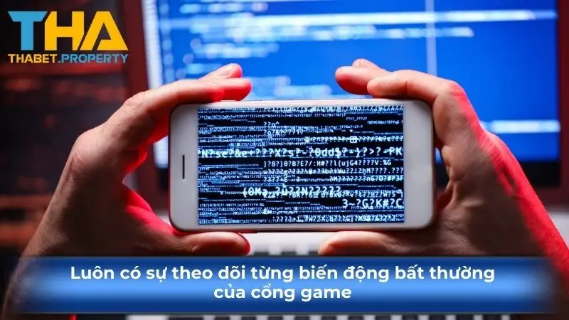 Luôn có sự theo dõi từng biến động bất thường của cổng game